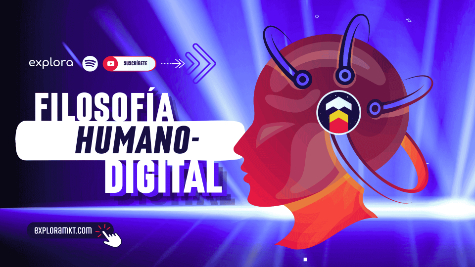 Filosofía Humano Digital y Transformación Cultural con Explora Marketing Digital agencia en latinoamérica