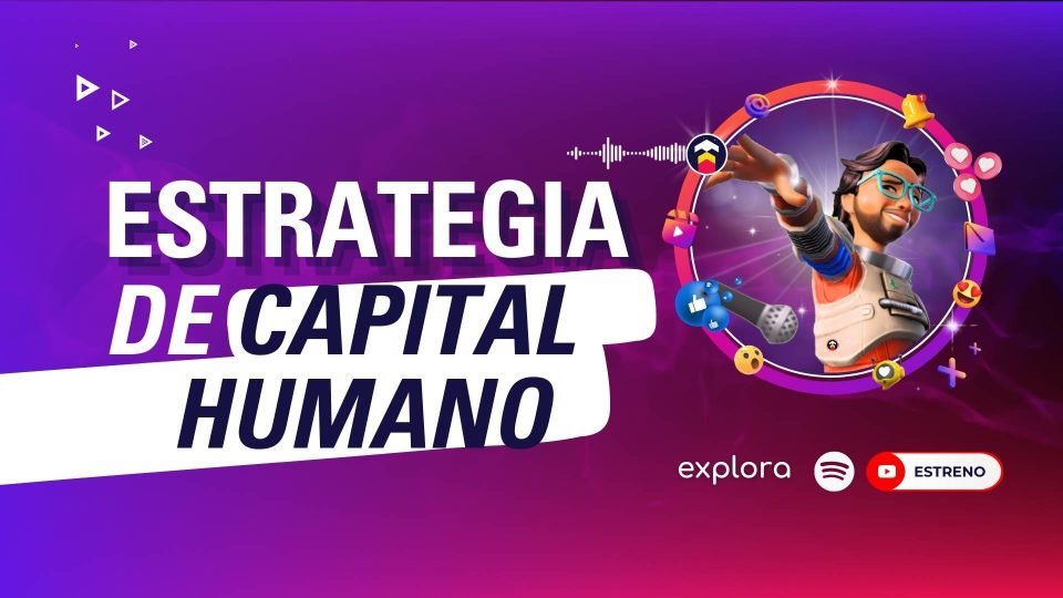 Cápsula Digital de la Agencia Explora Marketing Digital sobre Estrategia de Capital Humano